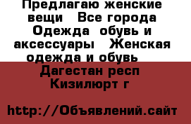 Предлагаю женские вещи - Все города Одежда, обувь и аксессуары » Женская одежда и обувь   . Дагестан респ.,Кизилюрт г.